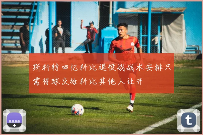 斯科特回忆科比退役战战术安排只需将球交给科比其他人让开